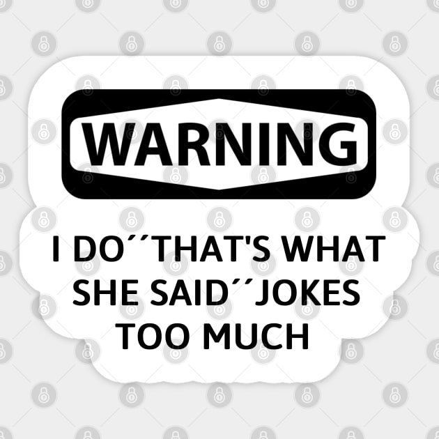 Warning! i do ''that what she said'' jokes too much Sticker by Sarcastic101